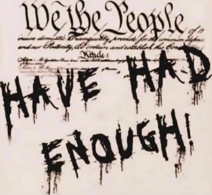 We the People
HAVE HAD ENOUGH!