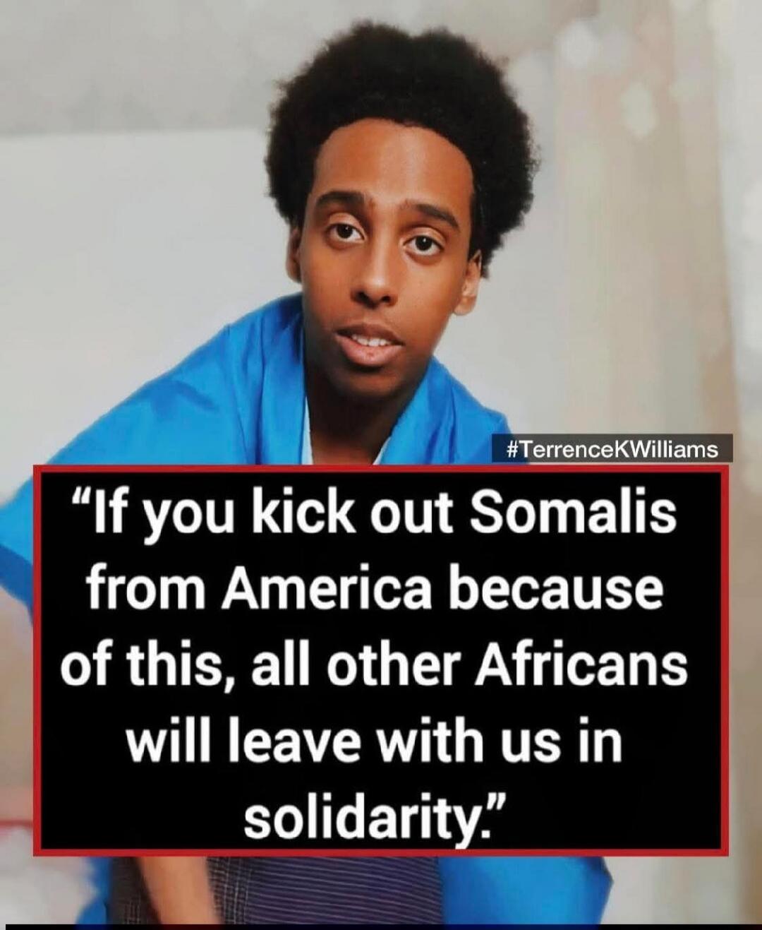 If you kick out Somalis from America because of this, all other Africans will leave with us in solidarity. #TerrenceKWilliams