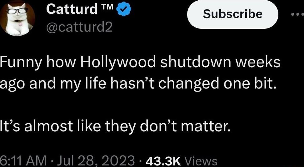 Dcatturd2 Funny how Hollywood shutdown weeks ago and my life hasnt changed one bit Its almost like they dont matter 23 433 Jul