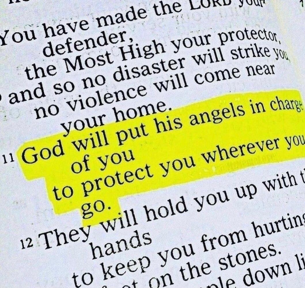 You have made the Lord your defender, the Most High your protector, and so no disaster will strike you, no violence will come near your home. God will put his angels in charge of you to protect you wherever you go. They will hold you up with their hands to keep you from hurting your foot on the stones.
