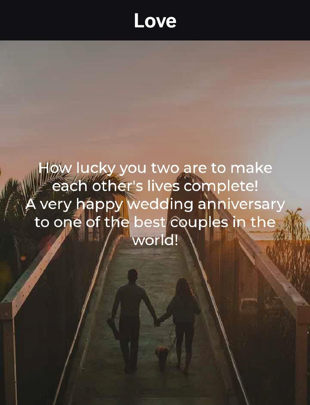 Love. How lucky you two are to make each other's lives complete! A very happy wedding anniversary to one of the best couples in the world!
