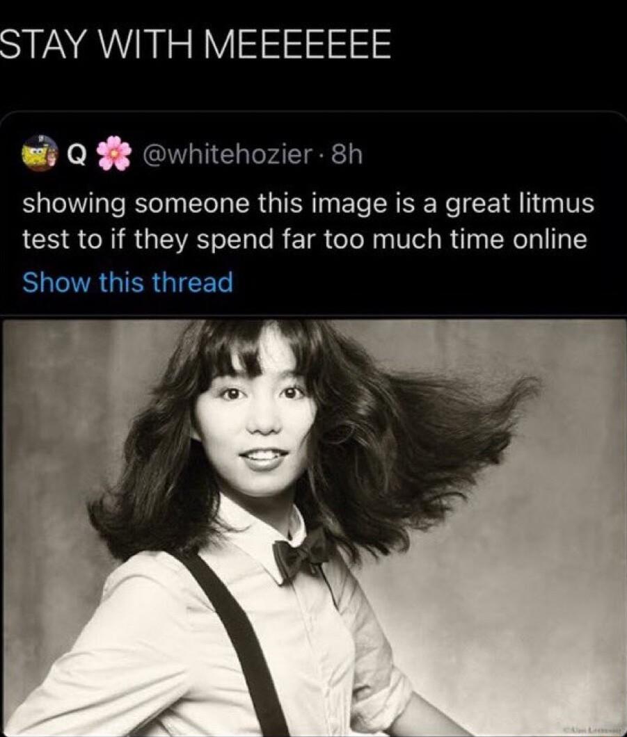 STAY WITH MEEEEEEE Wi Q whitehozier 8h showing someone this image is a great litmus test to if they spend far too much time online BHRGIERGIEET