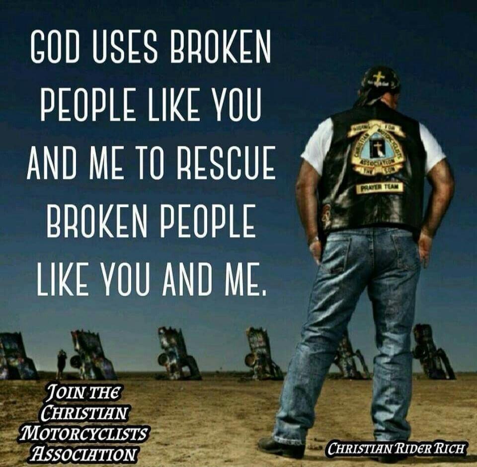 GOD USES BROKEN PEOPLE LIKE YOU AND ME TO RESCUE BROKEN PEOPLE LIKE YOU AND ME. Join the Christian Motorcyclists Association. Christian Rider Rich