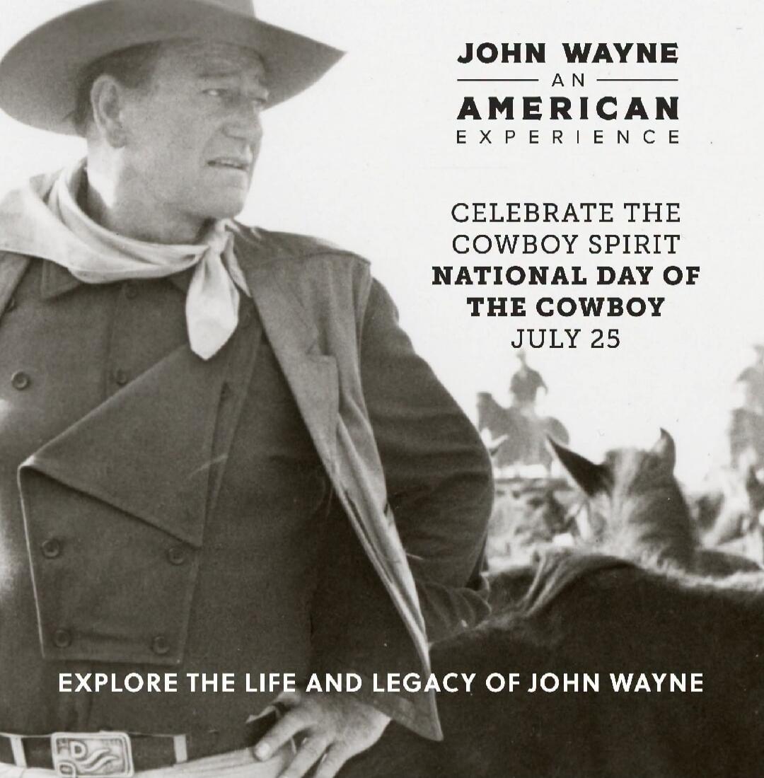 JOHN WAYNE AN AMERICAN EXPERIENCE CELEBRATE THE COWBOY SPIRIT NATIONAL DAY OF THE COWBOY JULY 25 EXPLORE THE LIFE AND LEGACY OF JOHN WAYNE
