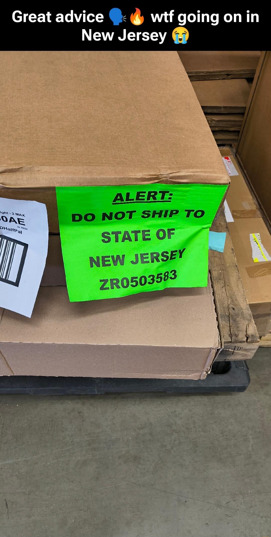 Great advice wtf going on in New Jersey. ALERT: DO NOT SHIP TO STATE OF NEW JERSEY ZR0503583. Light - 2 MAX 0AE 36 PKGS HalfPal.