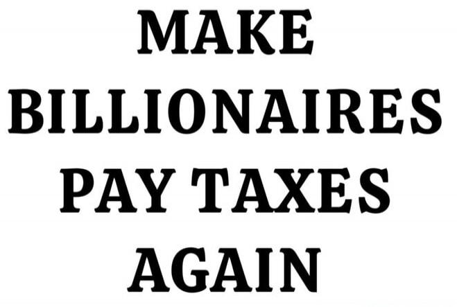 MAKE BILLIONAIRES PAY TAXES AGAIN
