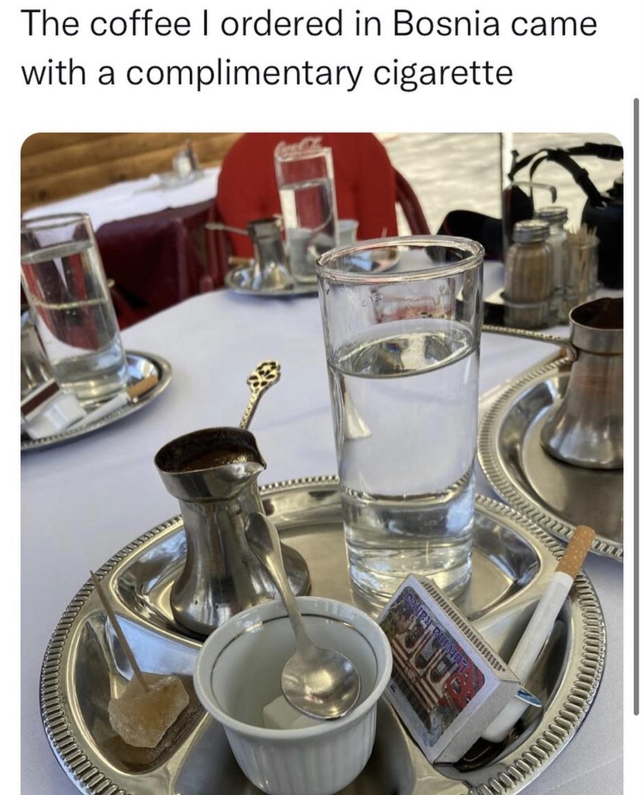 The coffee ordered in Bosnia came with a complimentary cigarette