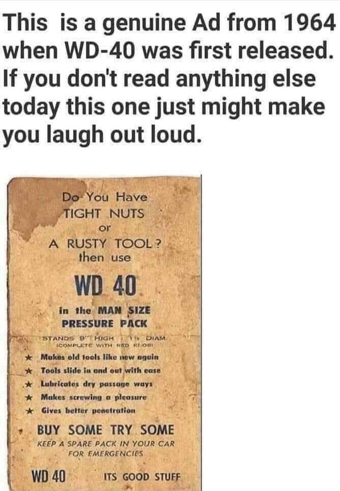 This is a genuine Ad from 1964 when WD-40 was first released. If you don't read anything else today this one just might make you laugh out loud. Do You Have TIGHT NUTS or A RUSTY TOOL? then use WD 40 in the MAN SIZE PRESSURE PACK. STANDS 9