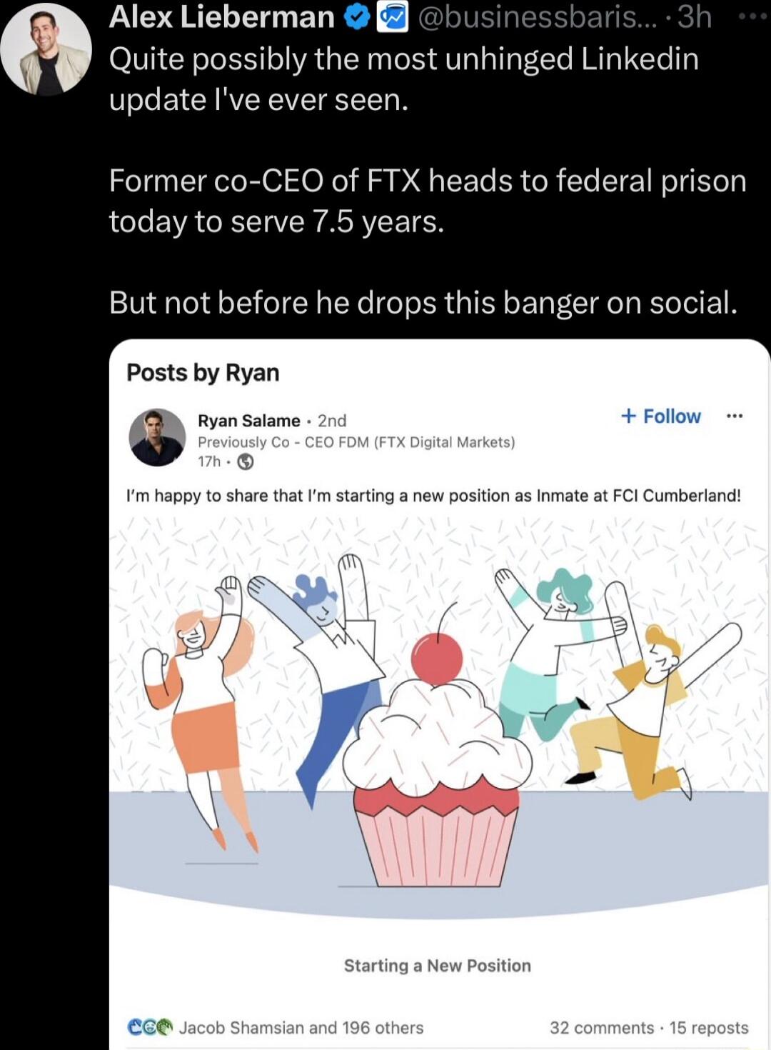 Alex Lieberman Quite possibly the most unhinged Linkedin update Ive ever seen Former co CEO of FTX heads to federal prison today to serve 75 years But not before he drops this banger on social Posts by Ryan nsasme Follow m happy to share that Fm starting a new poston as Inmate a FCI Cumberand ece