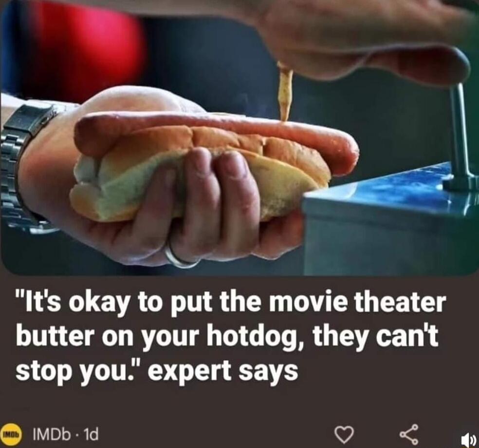 A Its okay to put the movie theater butter on your hotdog they cant stop you expert says MDb 1d Q0 e