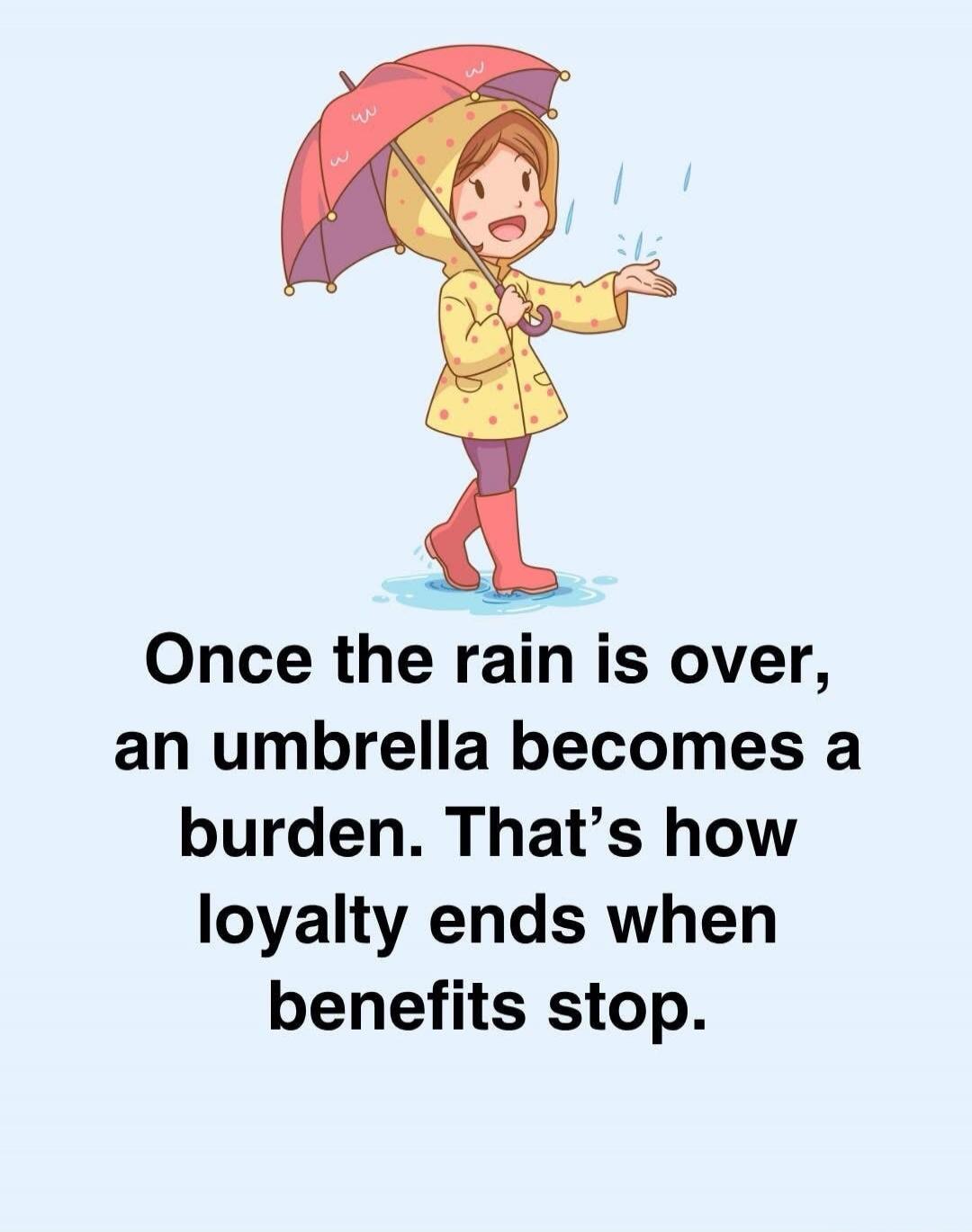 Once the rain is over, an umbrella becomes a burden. That’s how loyalty ends when benefits stop.