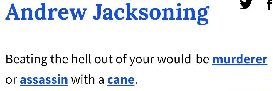 Andrew Jacksoning 7 Beating the hell out of your would be murderer or assassin with a cane