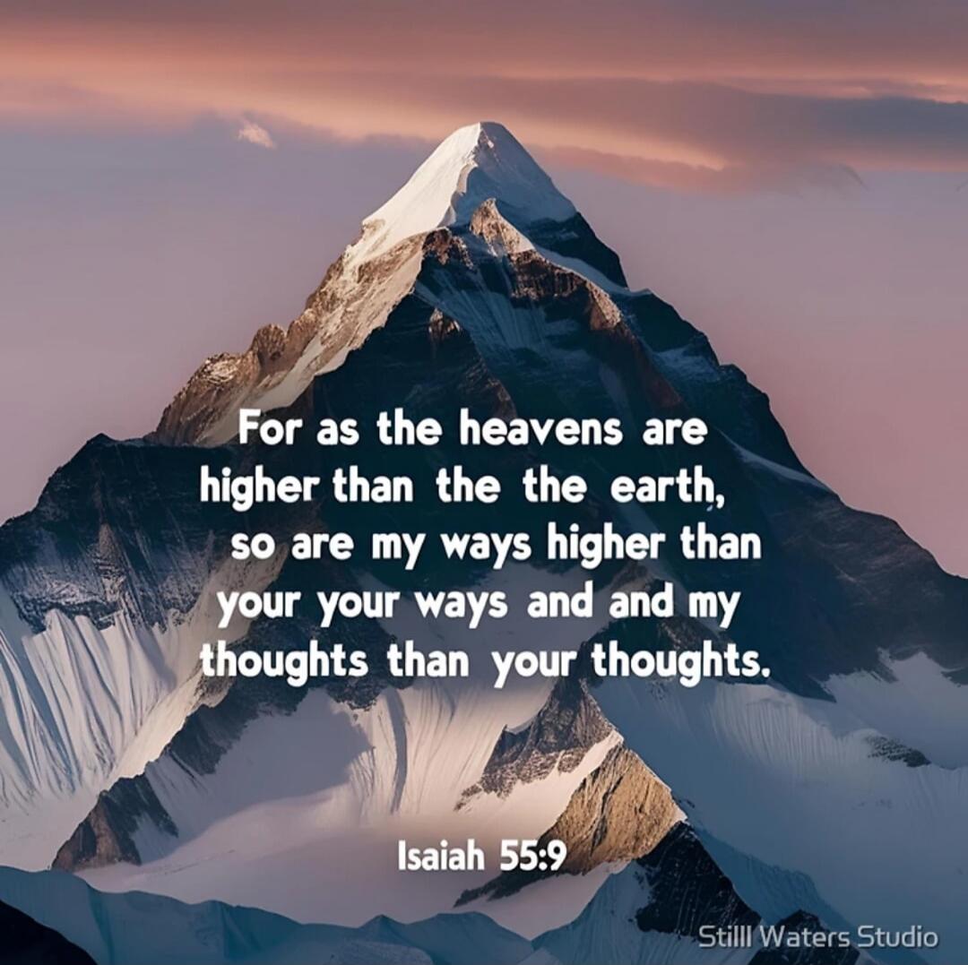 For as the heavens are higher than the earth, so are my ways higher than your ways and my thoughts than your thoughts. Isaiah 55:9
Still Waters Studio