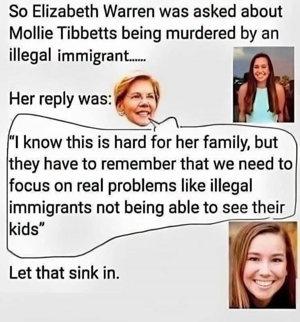 So Elizabeth Warren was asked about Mollie Tibbetts being murdered by an illegal immigrant...... Her reply was: 