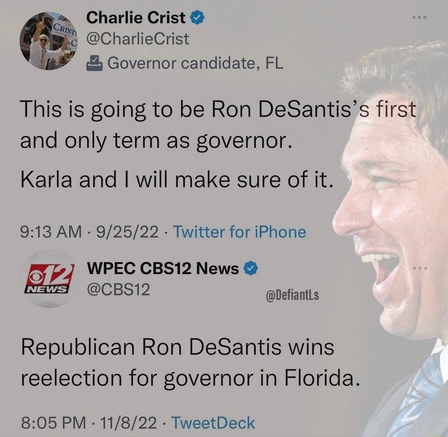 Charlie Crist CharlieCrist Governor candidate FL This is going to be Ron DeSantiss first and only term as governor Karla and will make sure of it 913 AM 92522 Twitter for iPhone WPEC CBS12 News 51 hefatls Republican Ron DeSantis wins reelection for governor in Florida 805 PM 11822 TweetDeck