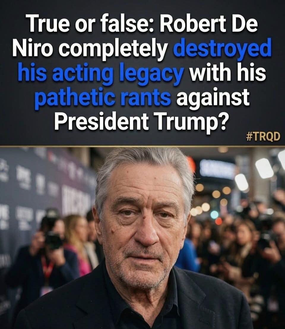True or false: Robert De Niro completely destroyed his acting legacy with his pathetic rants against President Trump? #TRQD