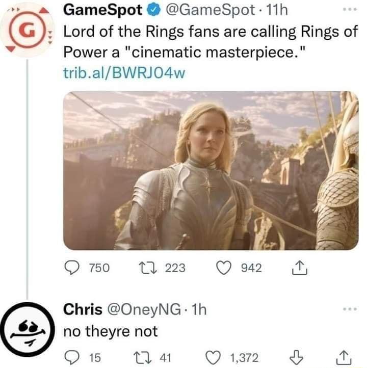 GameSpot GameSpot 11h Lord of the Rings fans are calling Rings of Power a cinematic masterpiece tribalBWRJO4w Q 750 1 223 Q 942 Chris OneyNG 1h no theyre not QOB TIsa Qe L N