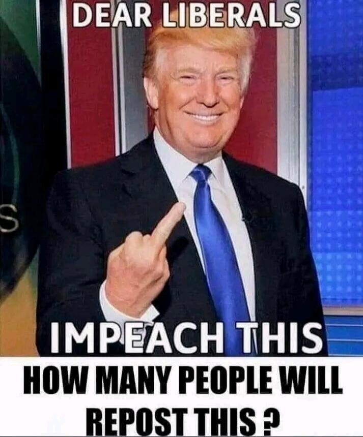 DEAR LIBERALS IMPEACH THIS HOW MANY PEOPLE WILL REPOST THIS ?