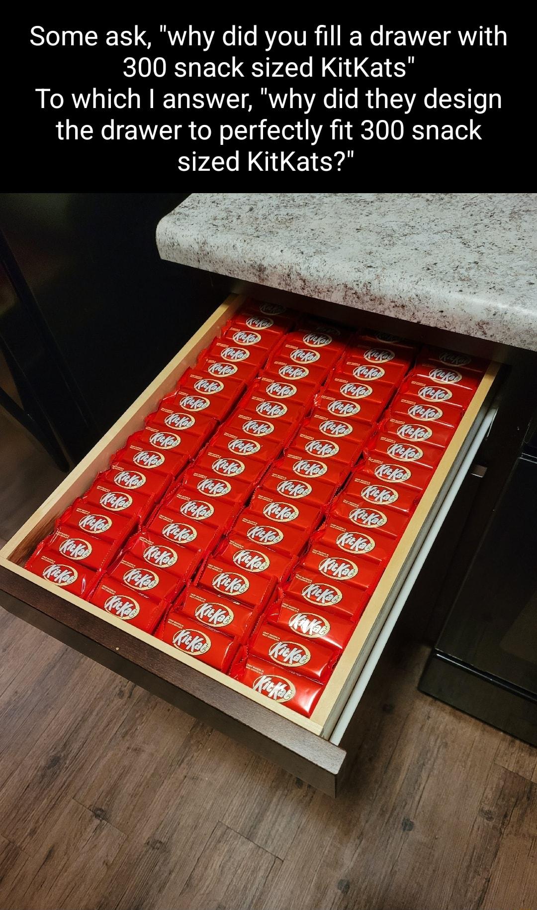 Some ask why did you fill a drawer with KV BT v L G E1ES To which answer why did they design Lo WVZCT o ol o 1T Tox VA 1 RO O IET g FTol sized KitKats