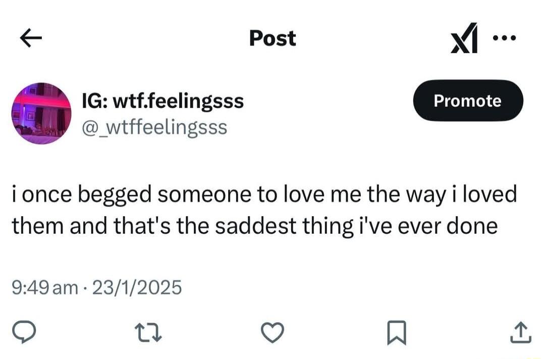 Post M 1G wtffeelingsss wtffeelingsss ionce begged someone to love me the way i loved them and thats the saddest thing ive ever done 949am 2312025 o n v R