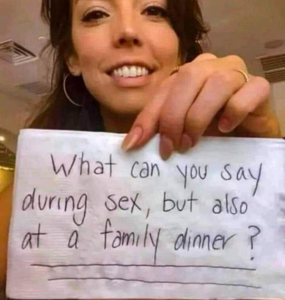 What can you say during sex, but also at a family dinner?