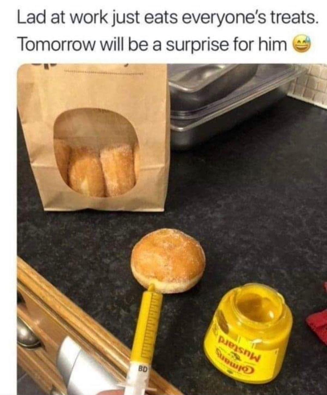 Lad at work just eats everyones treats Tomorrow will be a surprise for him