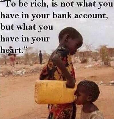 “To be rich, is not what you have in your bank account, but what you have in your heart.”