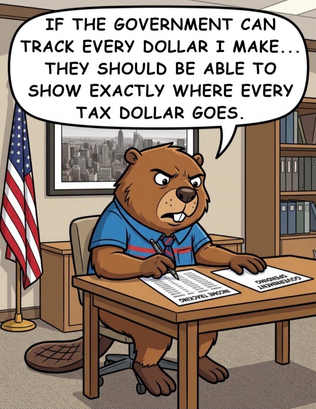 IF THE GOVERNMENT CAN TRACK EVERY DOLLAR I MAKE... THEY SHOULD BE ABLE TO SHOW EXACTLY WHERE EVERY TAX DOLLAR GOES. INCOME TRACKING. GOVERNMENT SPENDING.