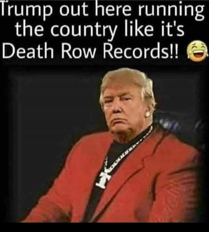 Trump out here running the country like it's Death Row Records!!