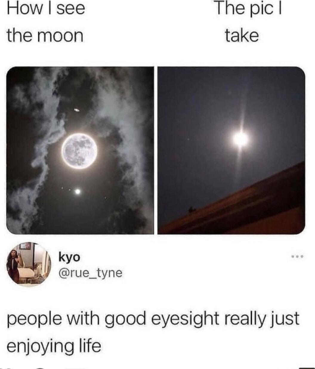 How see Thepicl the moon take k yrteyns people with good eyesight really just enjoying life