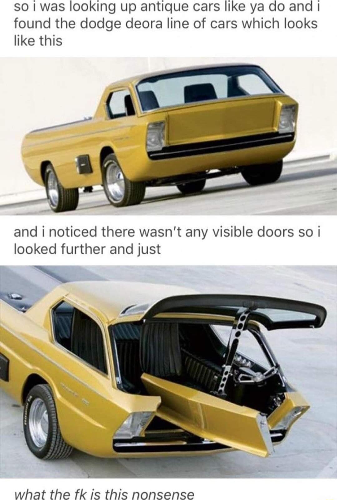 SO was looking up antique cars like ya do and found the dodge deora line of cars which looks like this and i noticed there wasnt any visible doors so i looked further and just