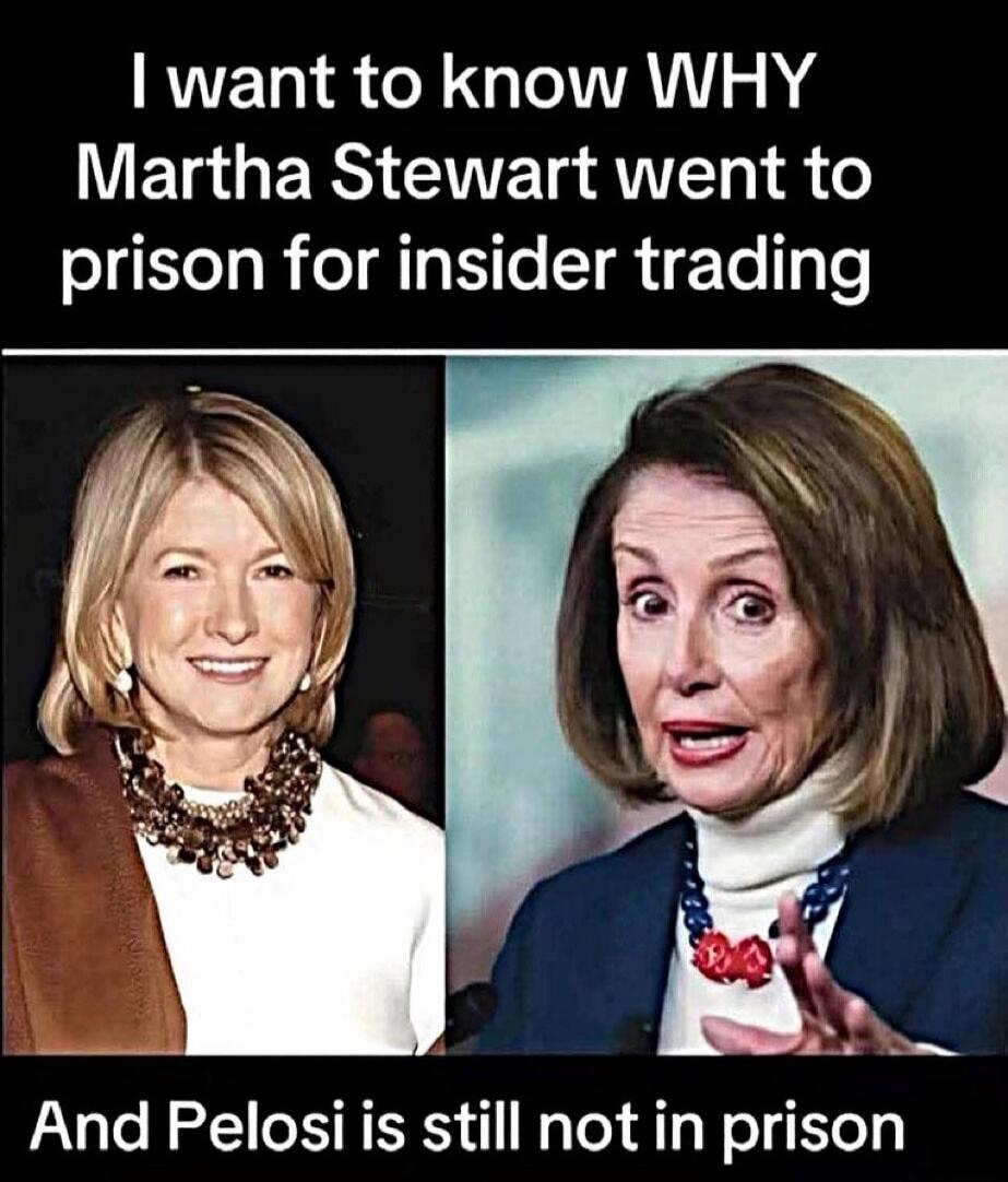 I want to know WHY Martha Stewart went to prison for insider trading And Pelosi is still not in prison