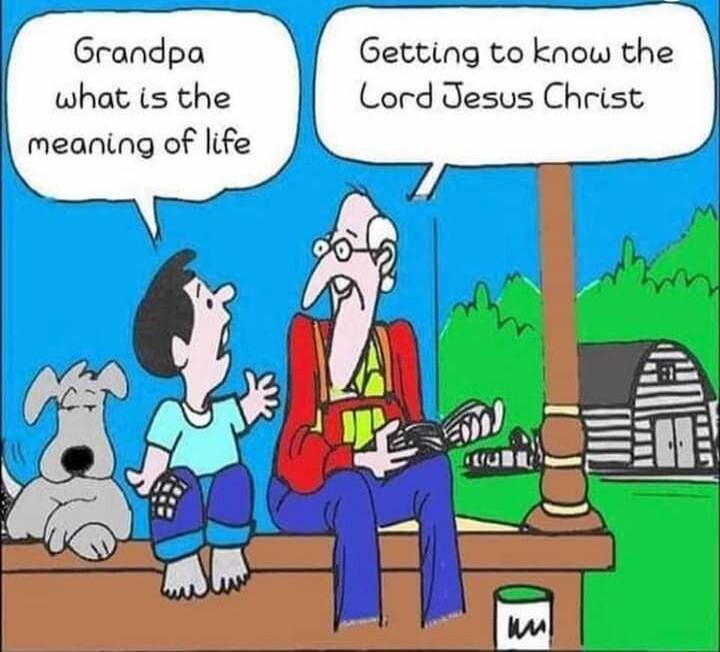 Getting to know the CordJesus Christ A Grandpa what is the meaning of life