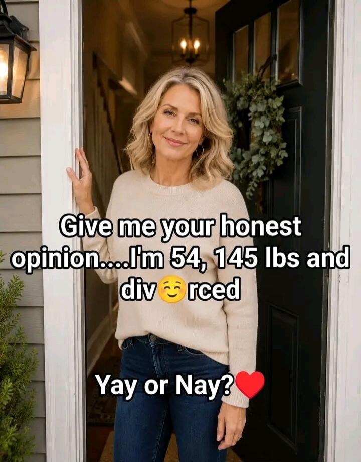 Give me your honest opinion....I'm 54, 145 lbs and divorced. Yay or Nay?