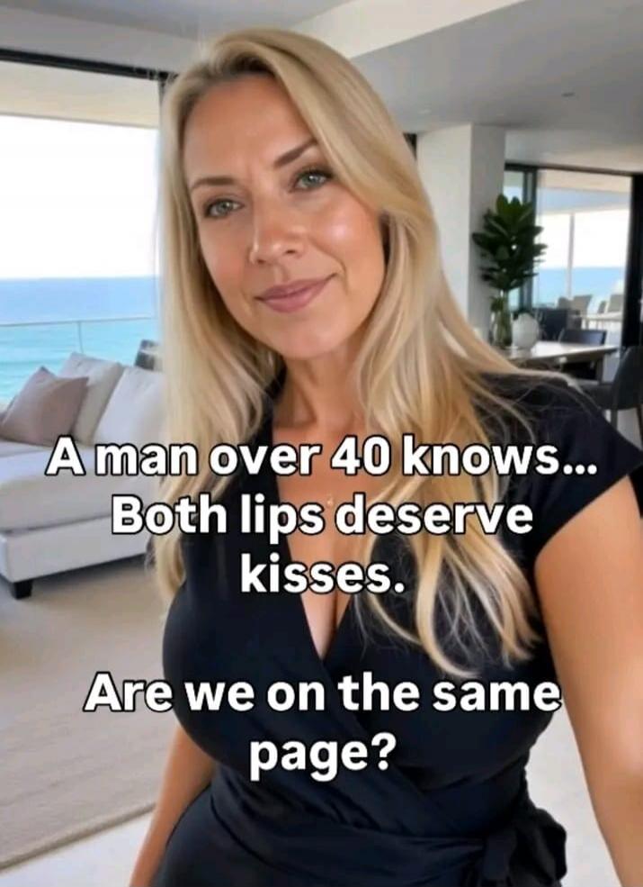 A man over 40 knows... Both lips deserve kisses. Are we on the same page?