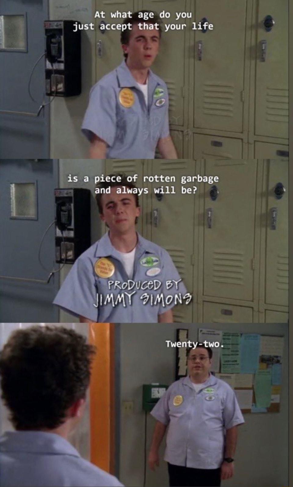 At what age do you l just accept that your life Flglece of rotten garbage and always will be