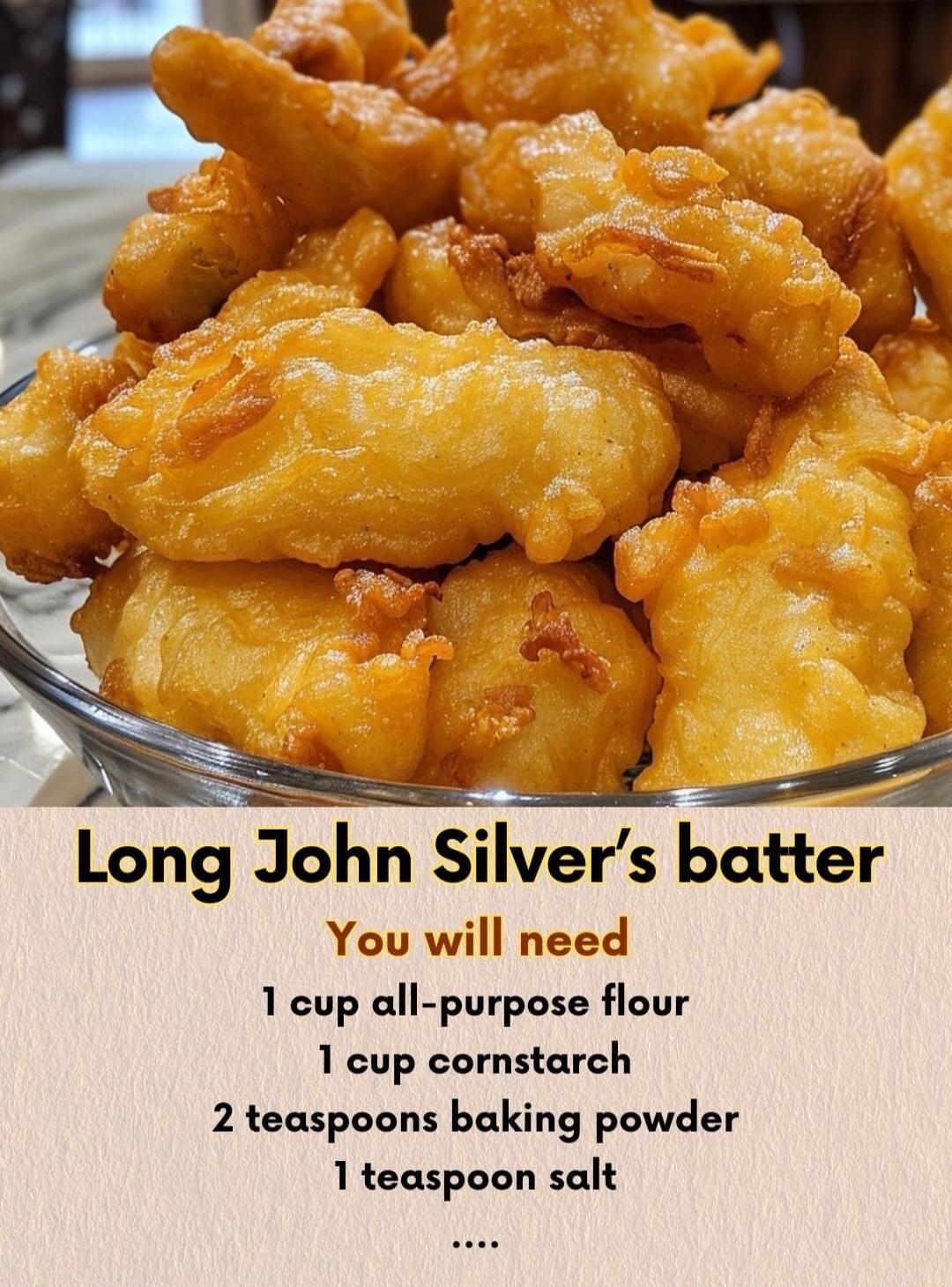Long John Svers batter You will need 1 cup all purpose flour 1 cup cornstarch 2 teaspoons baking powder 1 teaspoon salt