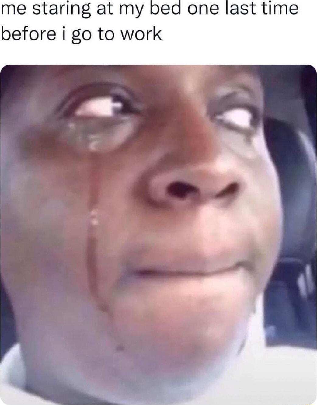 me staring at my bed one last time before i go to work