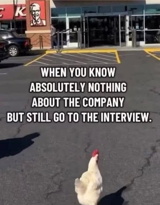 WHEN YOU KNOW ABSOLUTELY NOTHING ABOUT THE COMPANY BUT STILL GO TO THE INTERVIEW.