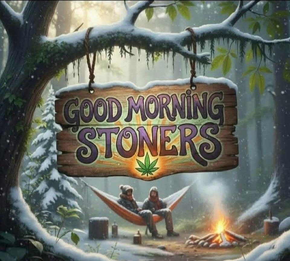 GOOD MORNING STONERS