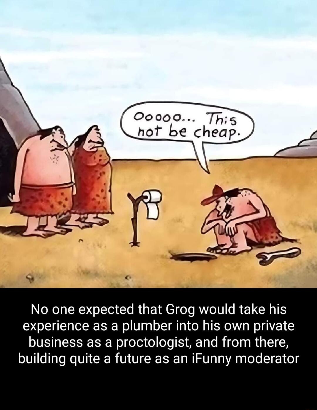 00000 This hot be cheap f No one expected that Grog would take his experience as a plumber into his own private business as a proctologist and from there building quite a future as an iFunny moderator