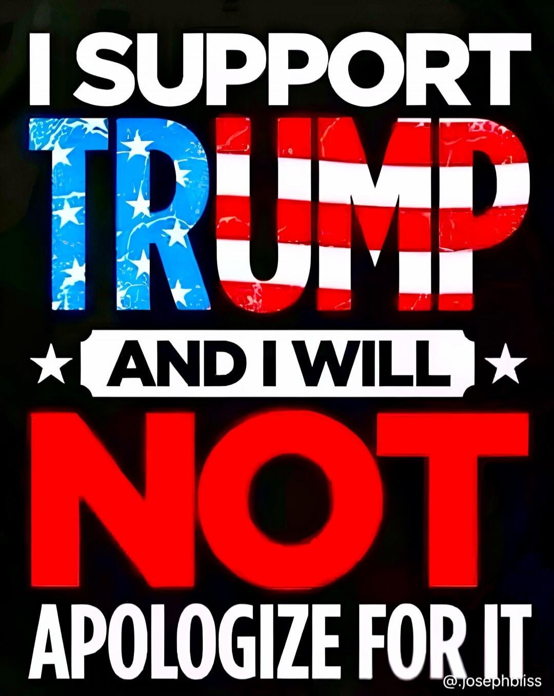 I SUPPORT TRUMP AND I WILL NOT APOLOGIZE FOR IT