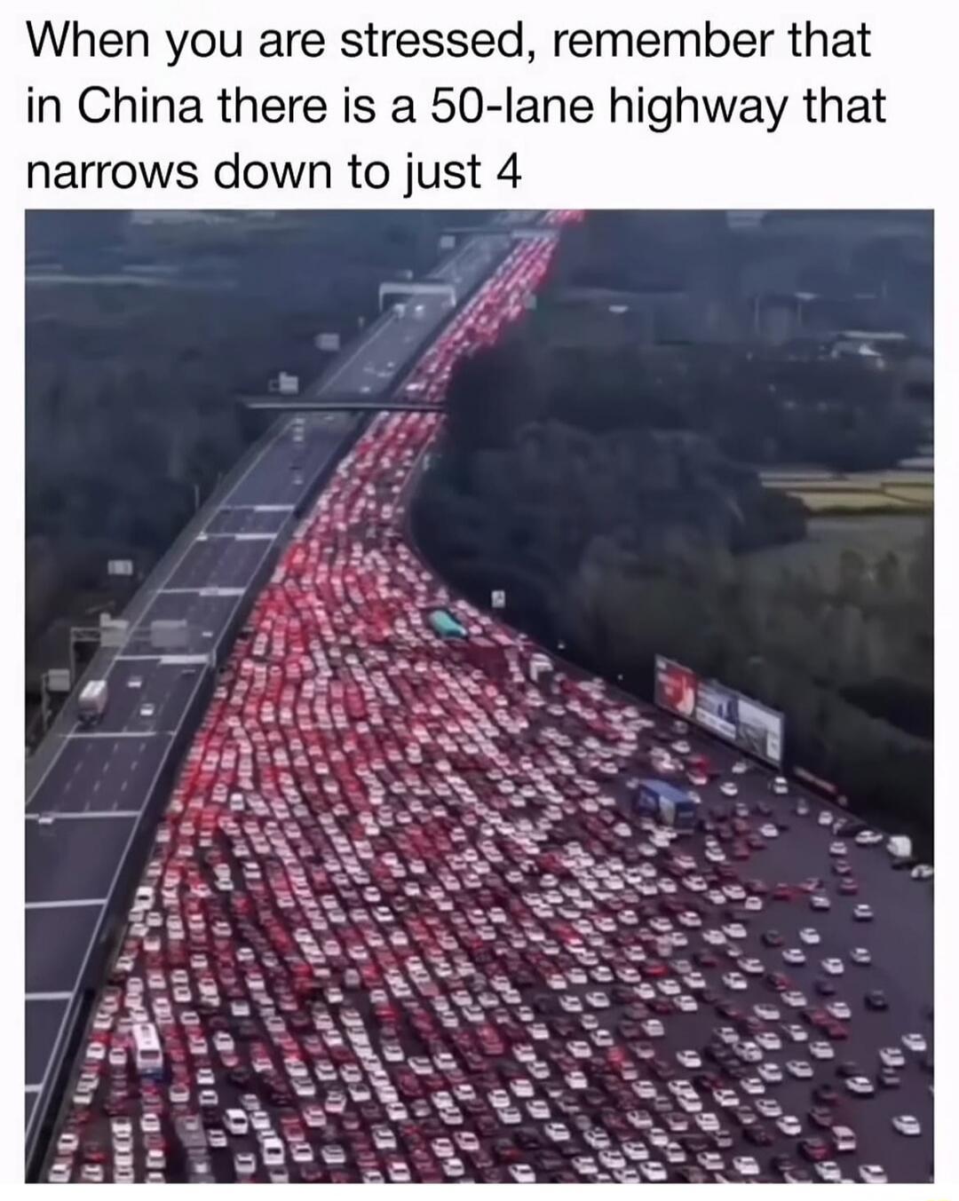 When you are stressed, remember that in China there is a 50-lane highway that narrows down to just 4
