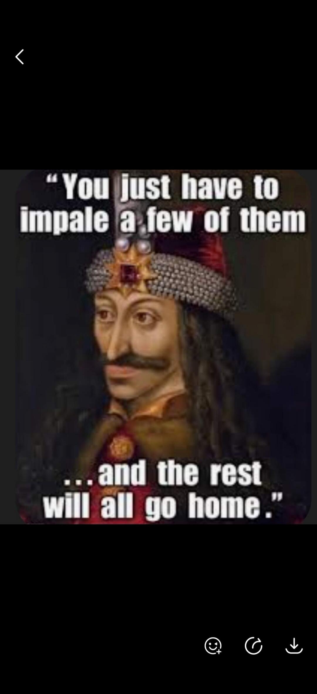 You just have to impale a few of them ...and the rest will all go home.