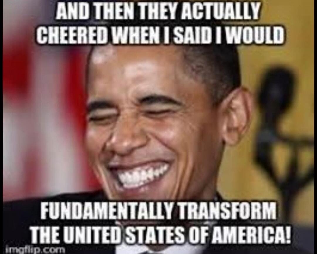 AND THEN THEY ACTUALLY CHEERED WHEN I SAID I WOULD FUNDAMENTALLY TRANSFORM THE UNITED STATES OF AMERICA!