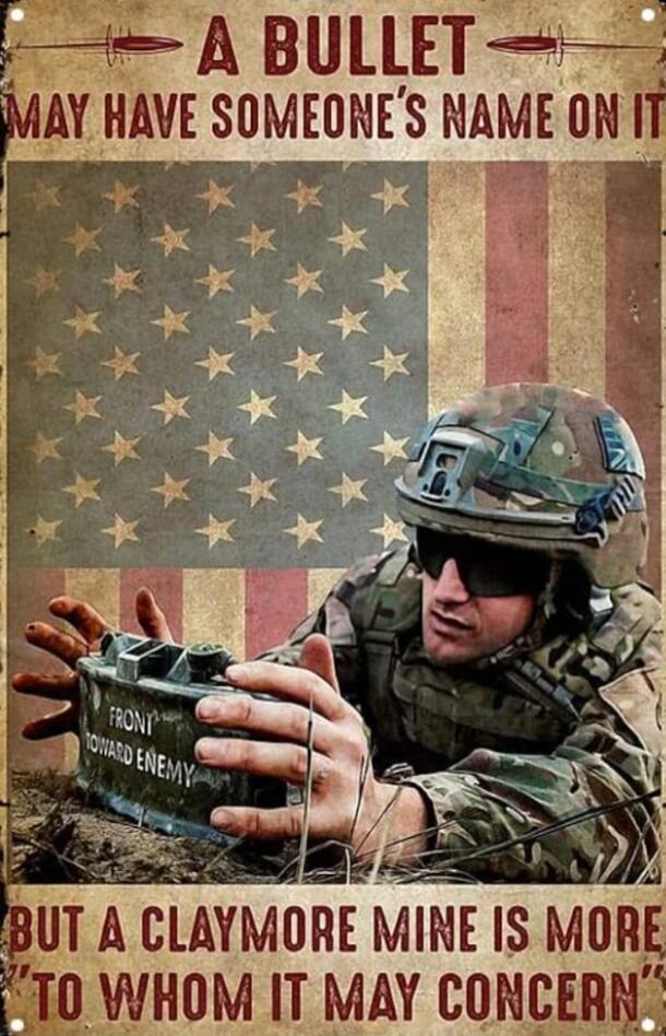 A BULLET MAY HAVE SOMEONE'S NAME ON IT BUT A CLAYMORE MINE IS MORE 