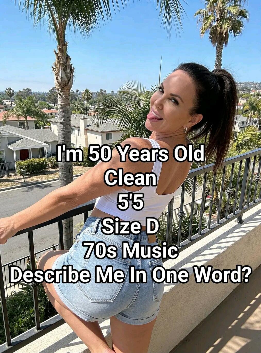 I'm 50 Years Old Clean 5'5 / Size D 70s Music Describe Me In One Word?