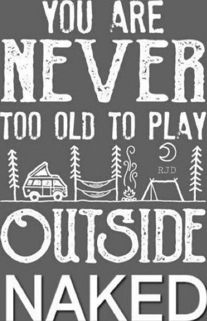 YOU ARE NEVER TOO OLD TO PLAY OUTSIDE NAKED