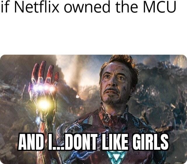 if Netflix owned the MCU\nAND I... DONT LIKE GIRLS