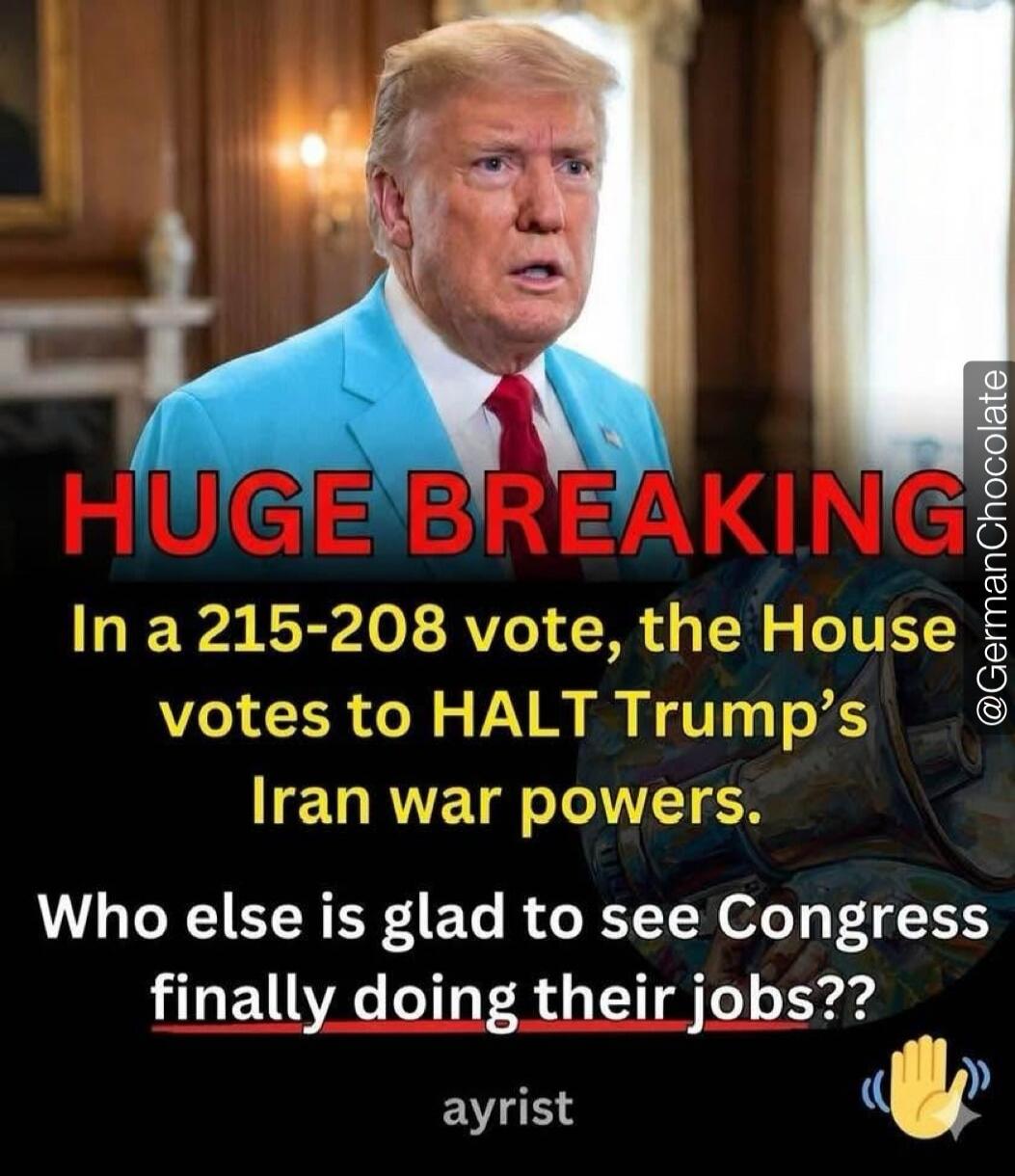HUGE BREAKING. In a 215-208 vote, the House votes to HALT Trump's Iran war powers. Who else is glad to see Congress finally doing their jobs??